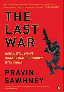 Front cover_THE THE LAST WAR How AI Will Shape India's Final Showdown With China