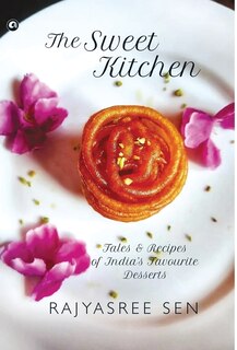 THE THE SWEET KITCHEN Tales and Recipes of India's Favourite Desserts