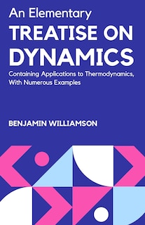Front cover_An Elementary Treatise on Dynamics Containing Applications to Thermodynamics, with Numerous Examples