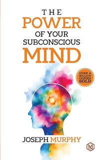 Front cover_The Power of Your Subconcious Mind Develop a Positive Mindset Build Resilience and Confidence Improve Relationships Overall well-being