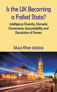 Front cover_Is the UK Becoming a Failed State? Intelligence Diversity, Domestic Governance, Accountability and Devolution of Powers