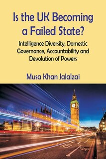 Front cover_Is the UK Becoming a Failed State? Intelligence Diversity, Domestic Governance, Accountability and Devolution of Powers