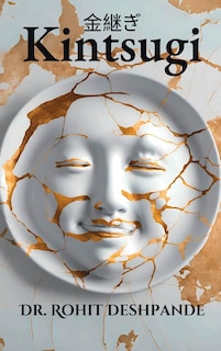 Front cover_Kintsugi - The Japanese Philosophy of Embracing Imperfections and Finding Beauty in Brokenness 