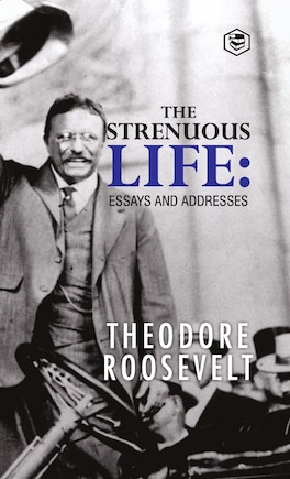 The Strenuous Life: Essays and Addresses