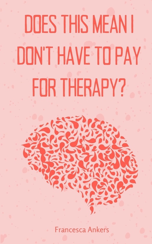 Front cover_Does this mean I don't have to pay for therapy?