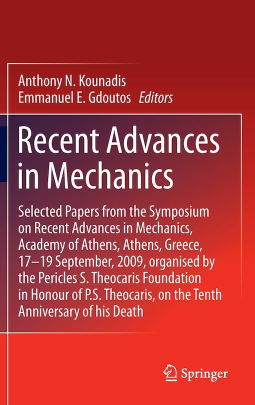 Recent Advances in Mechanics: Selected Papers from the Symposium on Recent Advances in Mechanics, Academy of Athens, Athens, Greece, 17-19 September, 2009, organised by the Pericles S. Theocaris Foundation in Honour of P. S. Theocaris, on the Tenth Anniversary of his Death