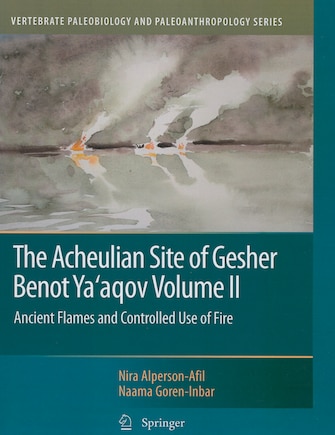 The Acheulian Site of Gesher Benot Ya'aqov Volume II: Ancient Flames and Controlled Use of Fire