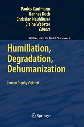 Humiliation, Degradation, Dehumanization: Human Dignity Violated