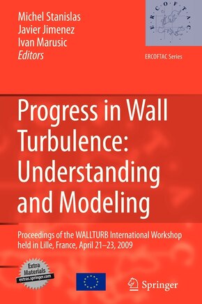 Progress in Wall Turbulence: Understanding and Modeling: Proceedings of the WALLTURB International Workshop held in Lille, France, April 21-23, 2009