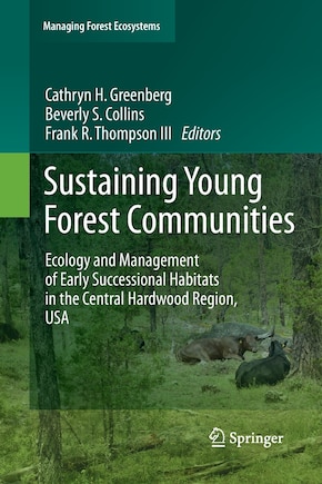 Sustaining Young Forest Communities: Ecology And Management Of Early Successional Habitats In The Central Hardwood Region, Usa