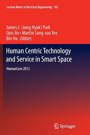 Human Centric Technology and Service in Smart Space: HumanCom 2012