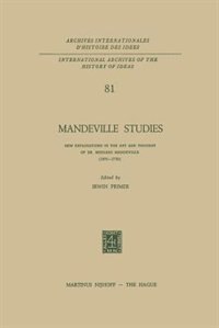 Mandeville Studies: New Explorations in the Art and Thought of Dr. Bernard Mandeville (1670–1733)