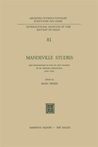 Mandeville Studies: New Explorations in the Art and Thought of Dr. Bernard Mandeville (1670–1733)