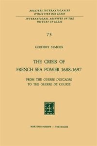 The Crisis of French Sea Power, 1688–1697: From the Guerre d’Escadre to the Guerre de Course