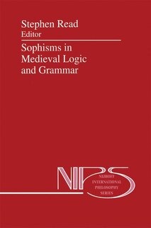 Sophisms in Medieval Logic and Grammar: Acts of the Ninth European Symposium for Medieval Logic and Semantics, held at St Andrews, June 1990