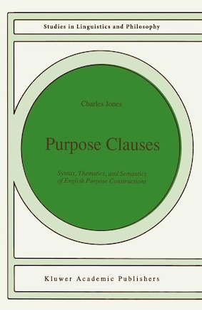 Purpose Clauses: Syntax, Thematics, and Semantics of English Purpose Constructions