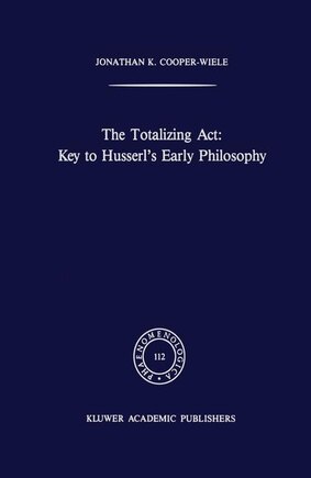 The Totalizing Act: Key To Husserl's Early Philosophy