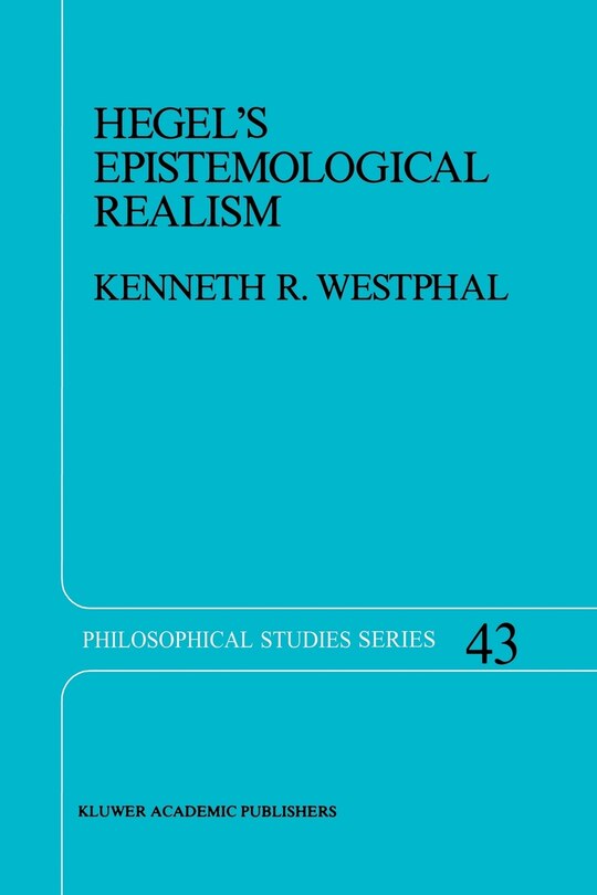 Hegel’s Epistemological Realism: A Study of the Aim and Method of Hegel’s Phenomenology of Spirit