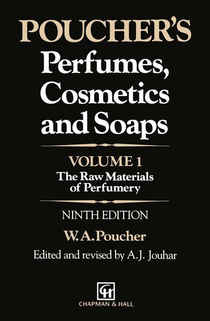 Poucher's Perfumes, Cosmetics and Soaps: Volume 1: The Raw Materials of Perfumery