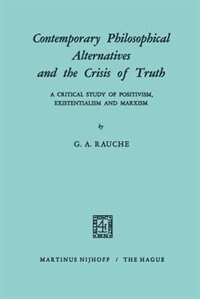 Contemporary Philosophical Alternatives And The Crisis Of Truth: A Critical Study Of Positivism, Existentialism And Marxism