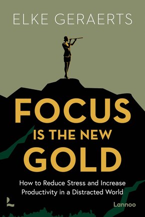 Focus is the New Gold: How to Reduce Stress and Increase Productivity in a Distracted World