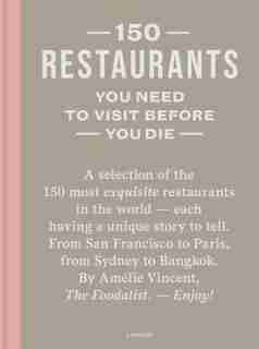 150 Restaurants You Need To Visit Before You Die by Amélie Vincent (the Foodalist)