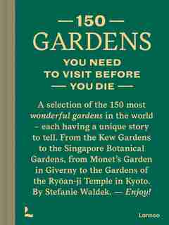 150 Gardens You Need To Visit Before You Die by Stefanie Waldek