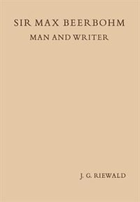 Sir Max Beerbohm Man And Writer: A Critical Analysis With A Brief Life And A Bibliography