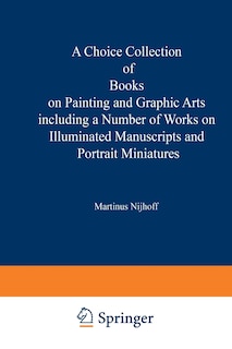 Couverture_A Choice Collection of Books on Painting and Graphic Arts Including a Number of Works on Illuminated Manuscripts and Portrait Miniatures