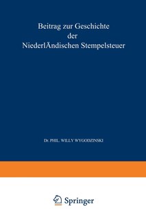 Beitrag zur Geschichte der Niederländischen Stempelsteuer Fünftes Kapitel: Inaugural-Dissertation zur Erlangung der Doctorwürde bei der Hohen Philosophischen Facultät der Rheinischen Friedrich-Wilhelms-Universität in Bonn. eingereicht und mit den beigefügten Thesen verteidigt am 7 Juli 1900