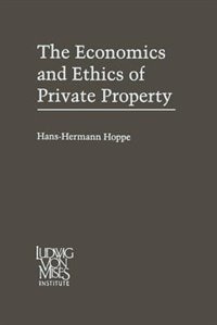 The Economics and Ethics of Private Property: Studies in Political Economy and Philosophy