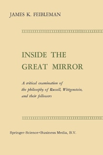 Inside The Great Mirror: A Critical Examination Of The Philosophy Of Russell, Wittgenstein, And Their Followers