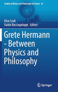 Front cover_Grete Hermann - Between Physics And Philosophy