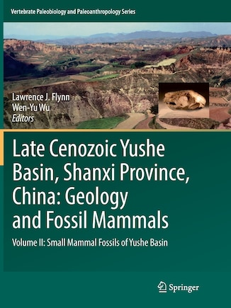 Late Cenozoic Yushe Basin, Shanxi Province, China: Geology And Fossil Mammals: Volume Ii: Small Mammal Fossils Of Yushe Basin