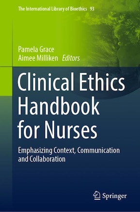 Clinical Ethics Handbook For Nurses: Emphasizing Context, Communication And Collaboration