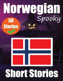 50 Spooky Short Stories in Norwegian A Bilingual Journey in English and Norwegian: Haunted Tales in English and Norwegian Learn Norwegian Language Through Spooky Short Stories