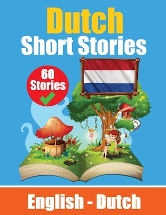 Short Stories in Dutch English and Dutch Stories Side by Side: Learn Dutch Language Through Short Stories Suitable for Children