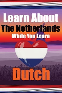 Front cover_Learn 50 Things You Didn't Know About The Netherlands While You Learn Dutch Perfect for Beginners, Children, Adults and Other Dutch Learners