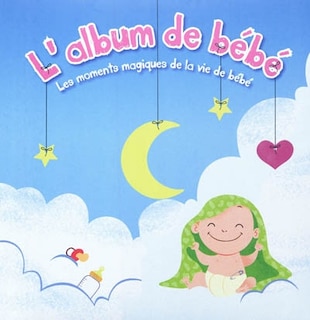 L' album de bébé: les moments magiques de la vie de bébé