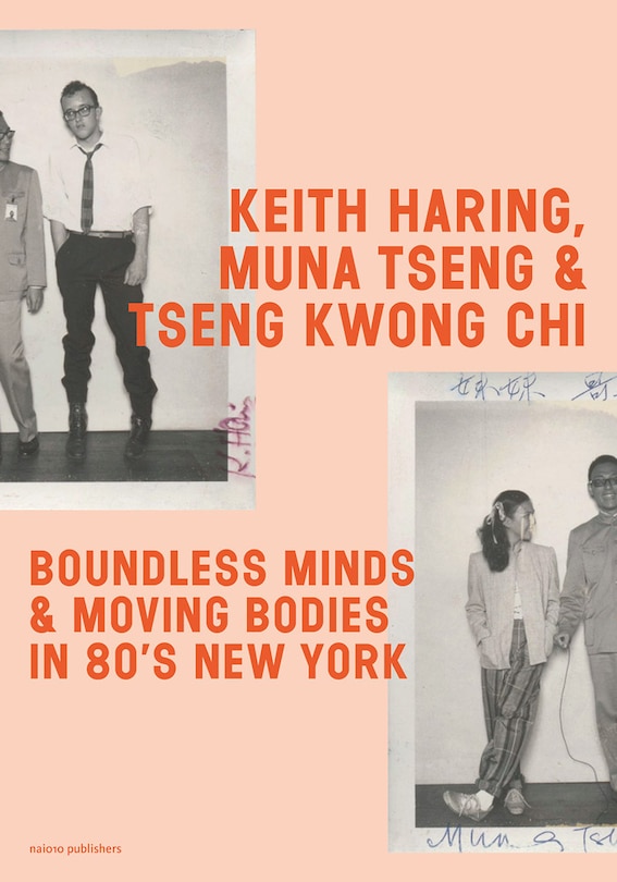 Front cover_Keith Haring, Muna Tseng and Tseng Kwong Chi: Boundless Minds & Moving Bodies in 80s New York