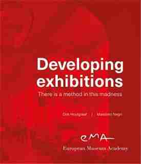 Developing Exhibitions: There Is A Method In This Madness by Dirk Houtgraaf
