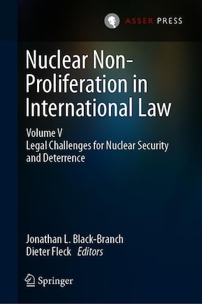 Nuclear Non-proliferation In International Law - Volume V: Legal Challenges For Nuclear Security And Deterrence