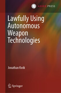 Front cover_Lawfully Using Autonomous Weapon Technologies