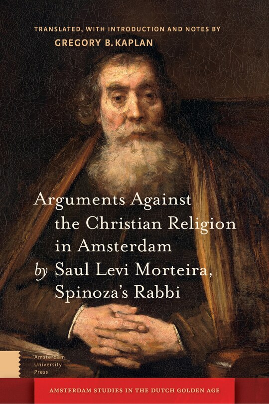 Front cover_Arguments Against The Christian Religion In Amsterdam By Saul Levi Morteira, Spinoza's Rabbi