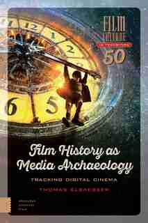 Film History As Media Archaeology: Tracking Digital Cinema de Thomas Elsaesser