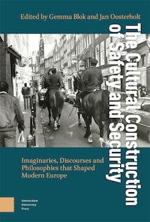 The Cultural Construction of Safety and Security: Imaginaries, Discourses and Philosophies that Shaped Modern Europe