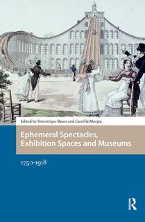Front cover_Ephemeral Spectacles, Exhibition Spaces And Museums