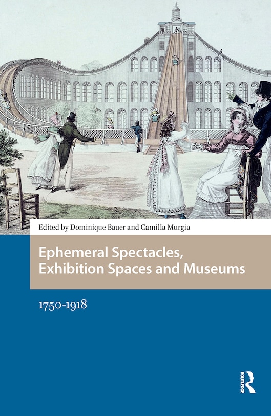 Front cover_Ephemeral Spectacles, Exhibition Spaces And Museums