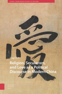 Couverture_Religion, Secularism, and Love as a Political Discourse in Modern China