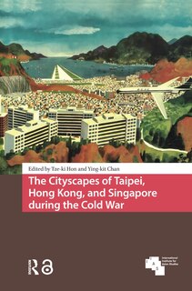 Couverture_The Cityscapes of Taipei, Hong Kong, and Singapore during the Cold War